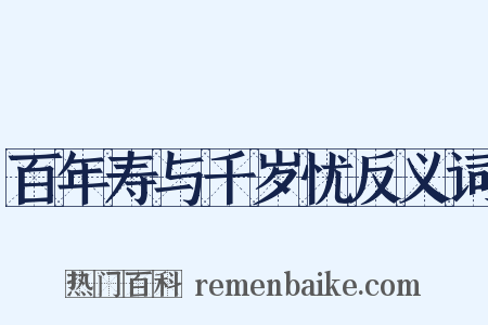 百年寿与千岁忧反义词是什么意思的图片